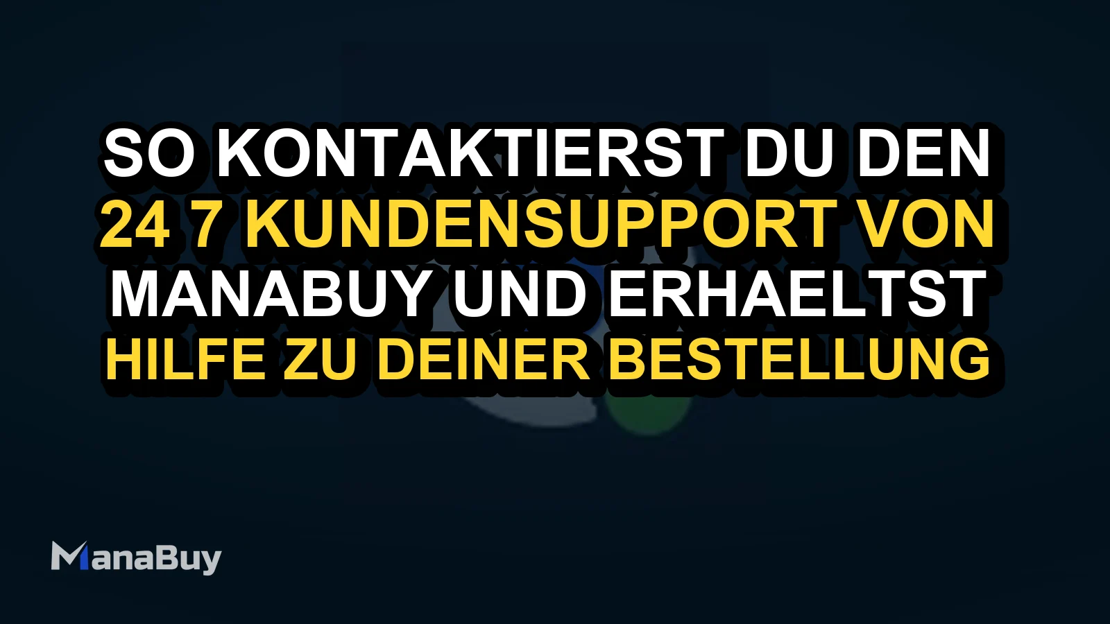 So kontaktierst du den 24/7-Kundensupport von ManaBuy und erhältst Hilfe zu deiner Bestellung