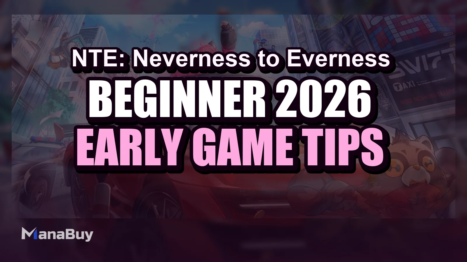 Neverness to Everness Beginner Guide 2026: Early Game Tips for New NTE Players