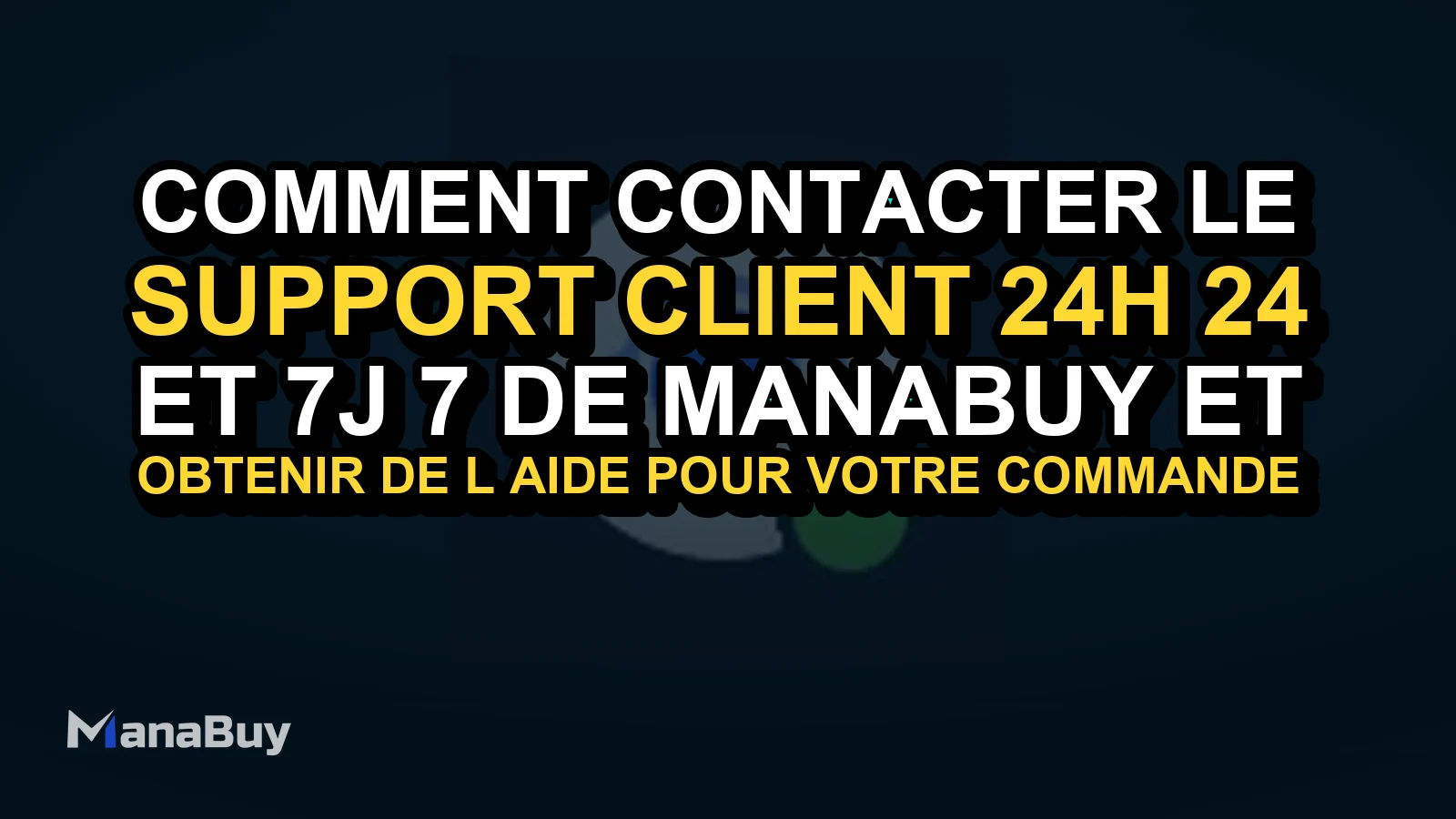 Comment contacter le support client 24h/24 et 7j/7 de ManaBuy et obtenir de l’aide pour votre commande